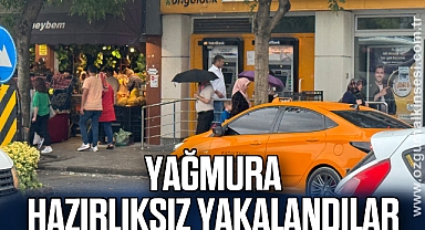 Yağmura hazırlıksız yakalandılar