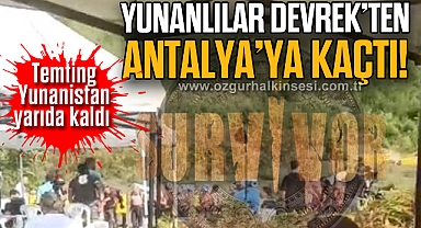 YUNANLILAR DEVREK’TEN ANTALYA’YA KAÇTI!