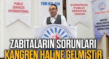 “ZABITALARIN SORUNLARI KANGREN HÂLİNE GELMİŞTİR