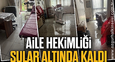 AİLE HEKİMLİĞİ SULAR ALTINDA KALDI
