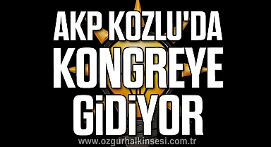 AKP KOZLU'DA KONGREYE GİDİYOR