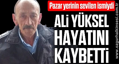 Ali Yüksel hayatını kaybetti