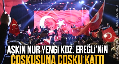 AŞKIN NUR YENGİ, KDZ. EREĞLİ’NİN COŞKUSUNA COŞKU KATTI