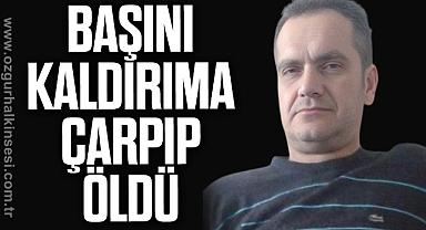 BAŞINI KALDIRIMA ÇARPIP ÖLDÜ