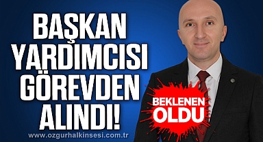 BAŞKAN YARDIMCISI GÖREVDEN ALINDI