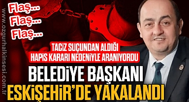 BELEDİYE BAŞKANI ESKİŞEHİR’DE YAKALANDI