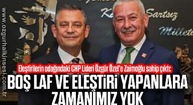 “BOŞ LAF VE ELEŞTİRİ YAPANLARA ZAMANIMIZ YOK”