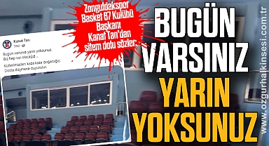 “BUGÜN VARSINIZ, YARIN YOKSUNUZ”