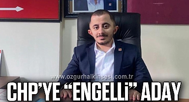 CHP’YE “ENGELLİ” ADAY