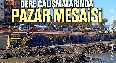 DERE ÇALIŞMALARINDA PAZAR MESAİSİ