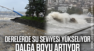 DERELERDE SU SEVİYESİ YÜKSELİYOR, DALGA BOYU ARTIYOR