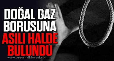 Doğal gaz borusuna asılı bulundu