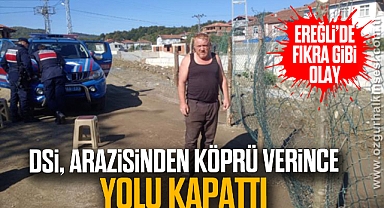DSİ, ARAZİSİNDEN KÖPRÜ VERİNCE YOLU KAPATTI