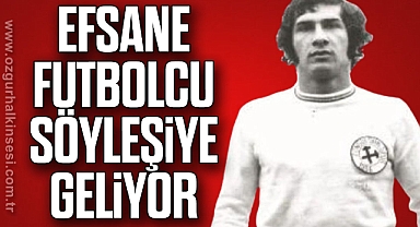 EFSANE FUTBOLCU SÖYLEŞİYE GELİYOR