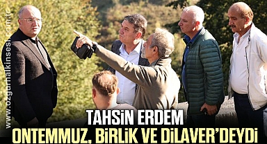 ERDEM, ONTEMMUZ, BİRLİK VE DİLAVER’DEYDİ