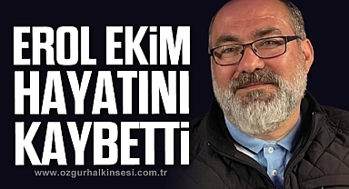 Erol Ekim hayatını kaybetti