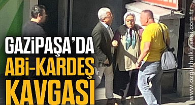 GAZİPAŞA’DA ABİ-KARDEŞ KAVGASI
