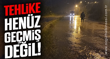 Gece yarısına kadar henüz tehlike geçmiş değil