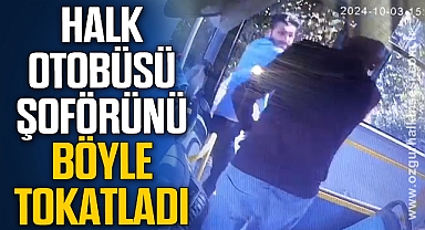 HALK OTOBÜSÜ ŞOFÖRÜNÜ TOKATLADI