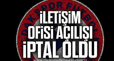 İLETİŞİM OFİSİ AÇILIŞ İPTAL OLDU