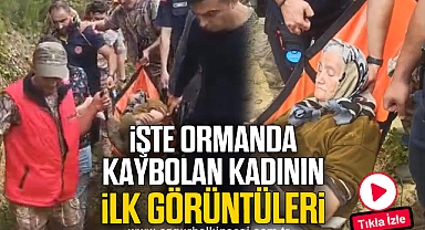 İŞTE ORMANDA KAYBOLAN KADININ İLK GÖRÜNTÜLERİ