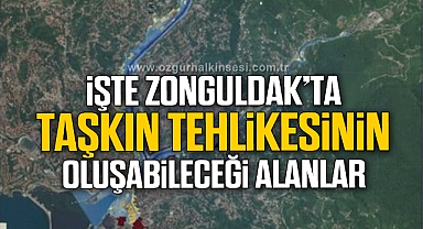 İŞTE ZONGULDAK’TA TAŞKIN TEHLİKESİNİN OLUŞABİLECEĞİ ALANLAR
