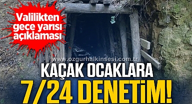 KAÇAK OCAKLARA 7/24 DENETİM!