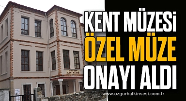 KENT MÜZESİ ‘ÖZEL MÜZE’ ONAYI ALDI