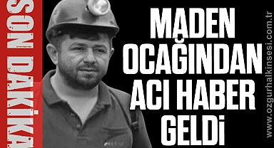 MADEN OCAĞINDAN ACI HABER GELDİ