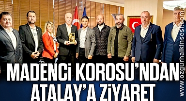 MADENCİ KOROSU’NDAN ATALAY’I ZİYARET