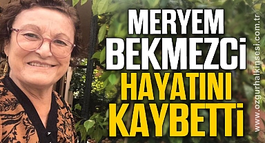 Meryem Bekmezci hayatını kaybetti