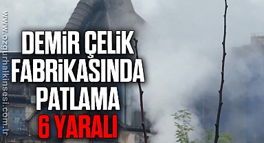 Mescier Demir Çelik Fabrikasında patlama: 6 işçi yaralandı