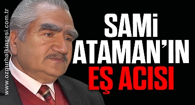 SAMİ ATAMAN'IN EŞ ACISI