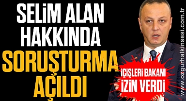 SELİM ALAN HAKKINDA SORUŞTURMA AÇILDI