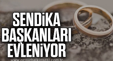 SENDİKA BAŞKANLARI EVLENİYOR