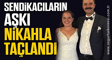 SENDİKACILARIN AŞKI NİKAHLA TAÇLANDI