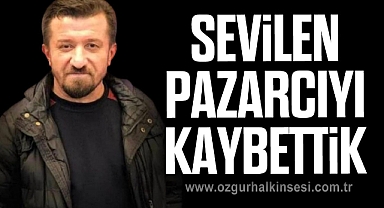 SEVİLEN PAZARCIYI KAYBETTİK