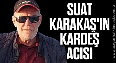 SUAT KARAKAŞ'IN KARDEŞ ACISI