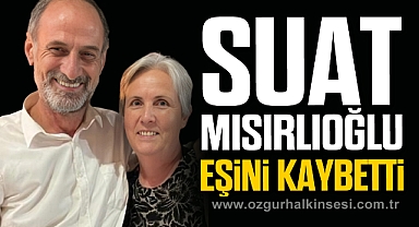 SUAT MISIRLIOĞLU EŞİNİ KAYBETTİ