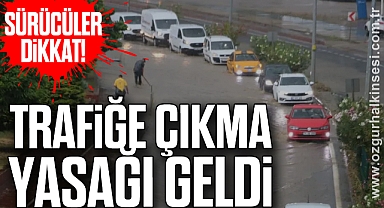 SÜRÜCÜLER DİKKAT! TRAFİĞE ÇIKMA YASAĞI