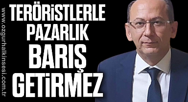 TERÖRİSTLERLE PAZARLIK BARIŞ GETİRMEZ