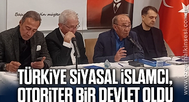 'Türkiye siyasal islamcı, otoriter bir devlet oldu'