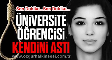 ÜNİVERSİTE ÖĞRENCİSİ KENDİNİ ASTI