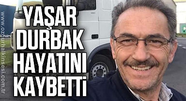 YAŞAR DURBAK HAYATINI KAYBETTİ