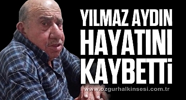 Yılmaz Aydın hayatını kaybetti