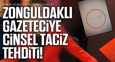 ZONGULDAKLI GAZETECİYE CİNSEL TACİZ TEHDİTİ!
