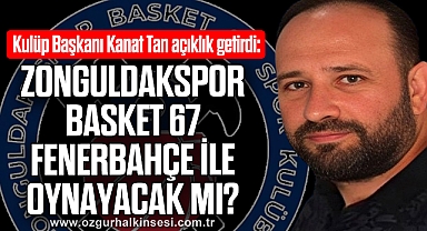ZONGULDAKSPOR BASKET 67 FENERBAHÇE İLE OYNAYACAK MI?