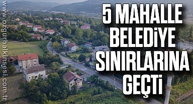 5 mahalle Belediye sınırlarına geçti