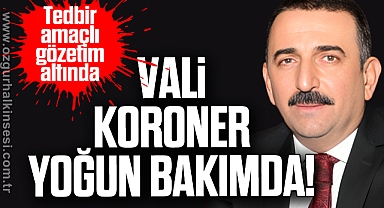Vali koroner yoğun bakımda!