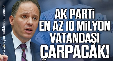 AKP en az 10 milyon vatandaşı çarpacak